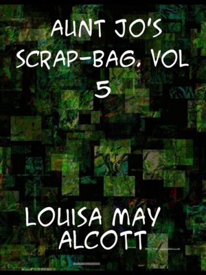 cover image of Aunt Jo's Scrap-Bag, Volume 5 Jimmy's Cruise in the Pinafore, Etc.